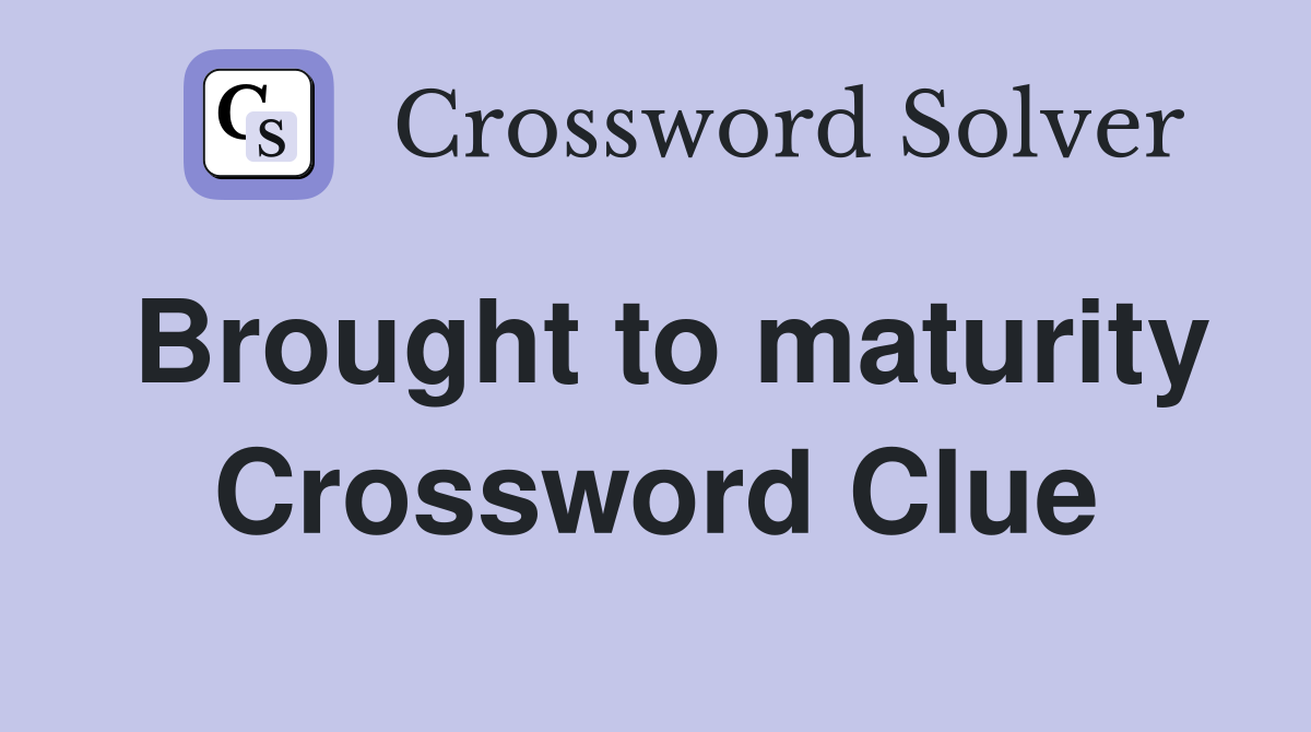Brought to maturity Crossword Clue