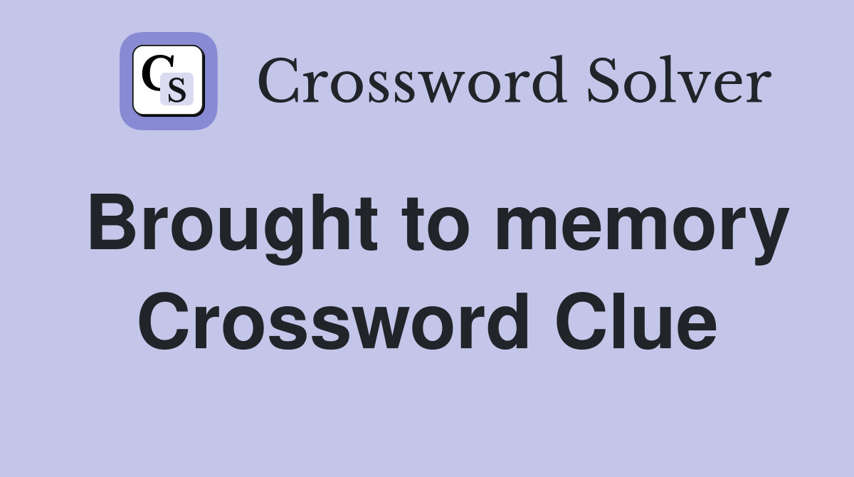Brought to memory Crossword Clue