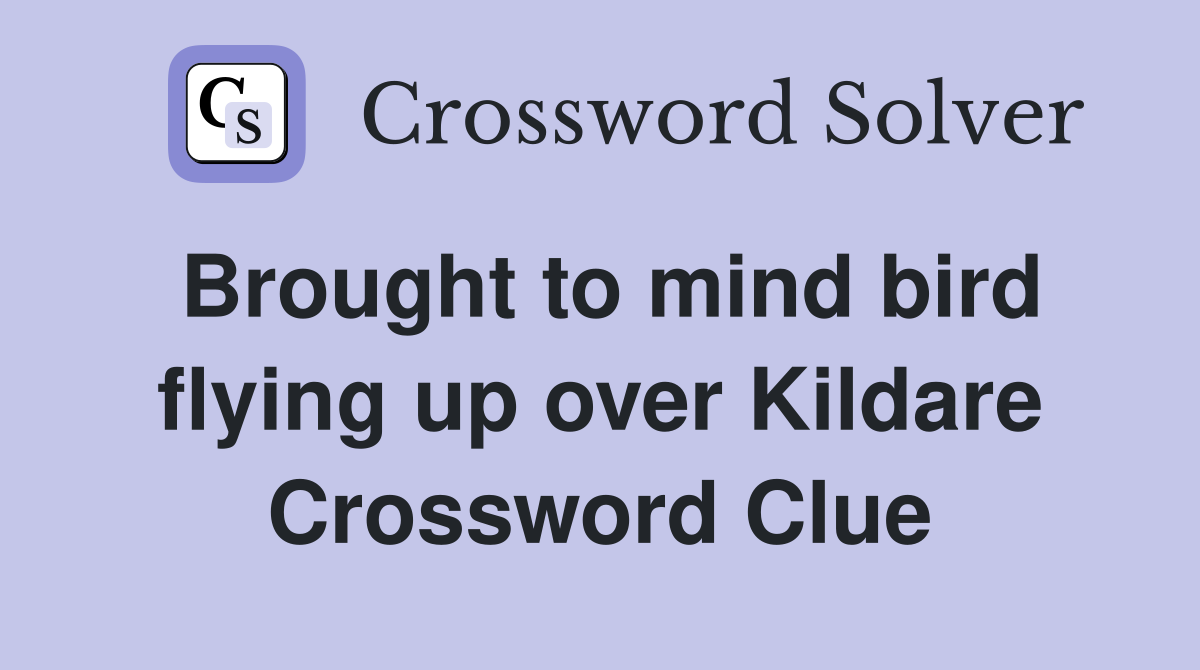 Brought to mind bird flying up over Kildare Crossword Clue
