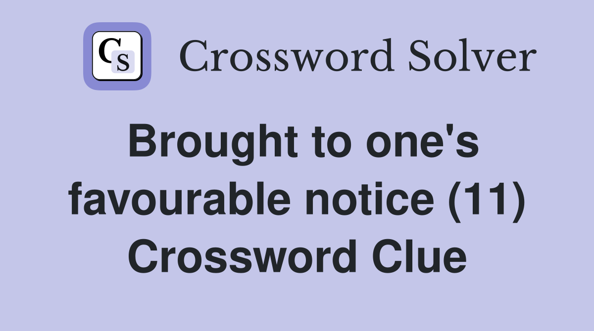 Brought to one's favourable notice (11) Crossword Clue