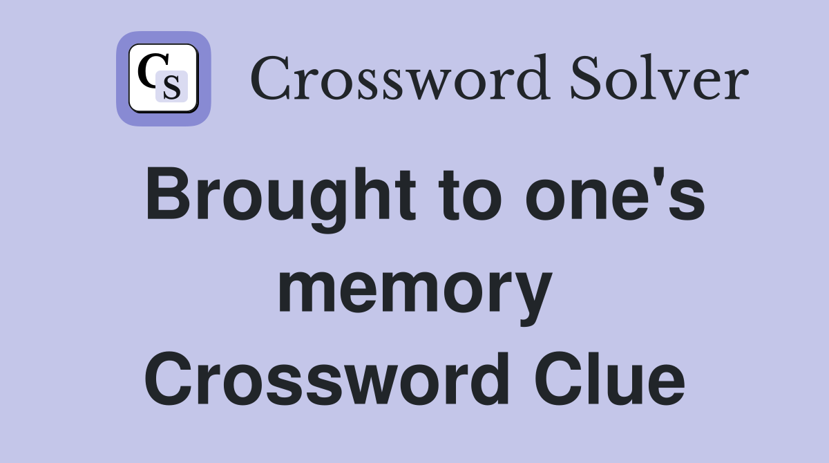 Brought to one's memory Crossword Clue