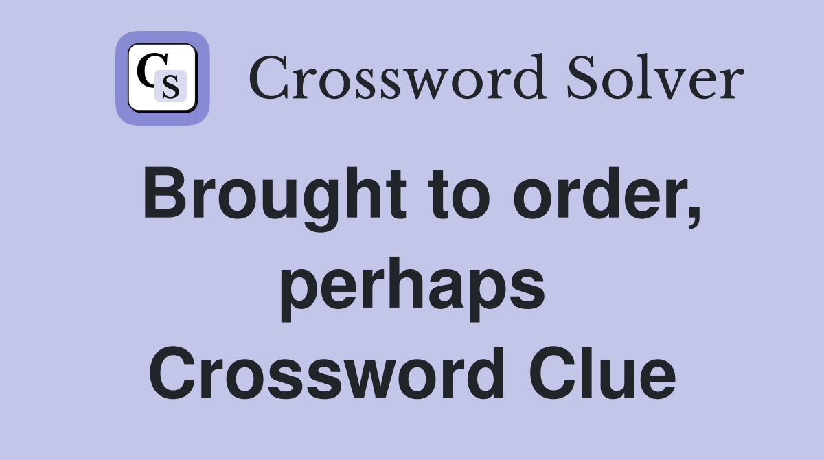 Brought to order, perhaps Crossword Clue