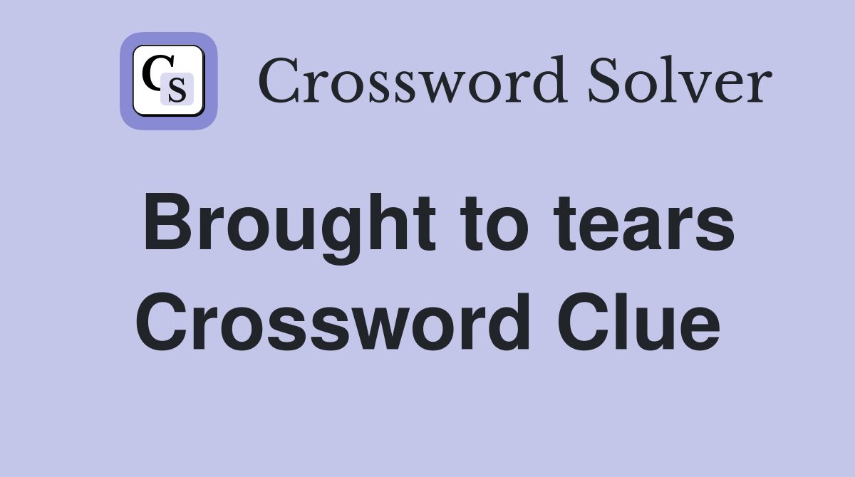 Brought to tears Crossword Clue