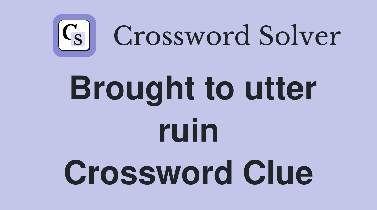 Brought to utter ruin Crossword Clue
