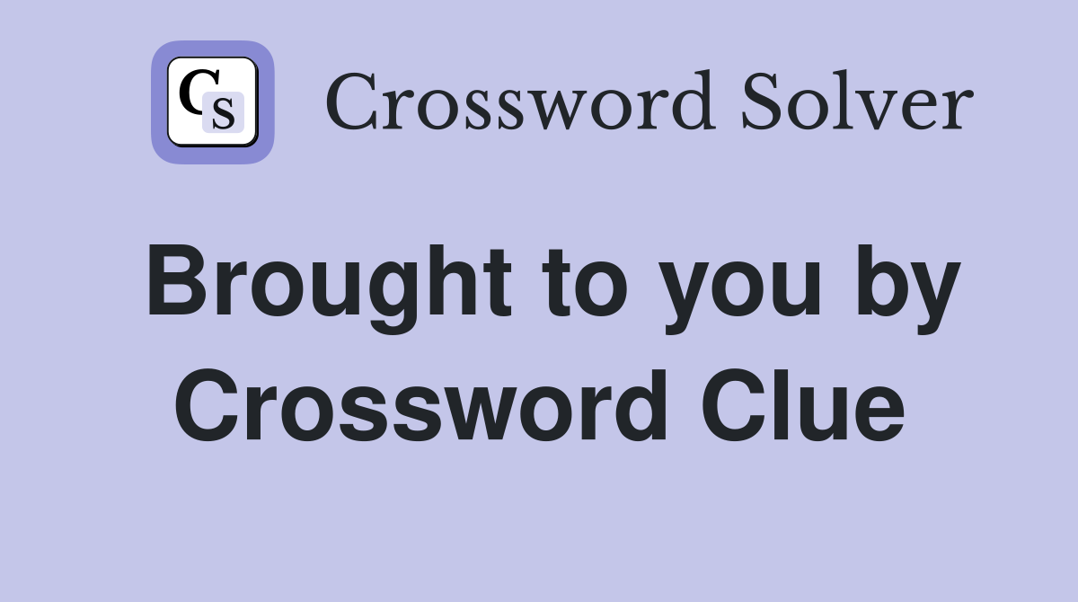 Brought to you by Crossword Clue