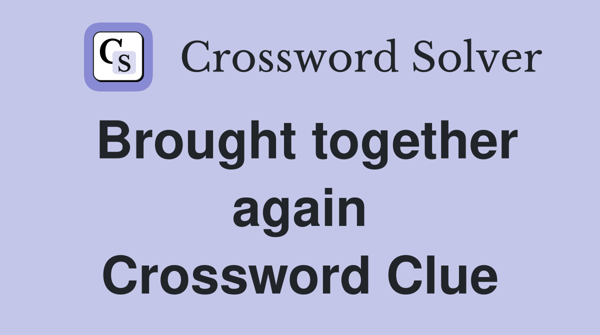 Brought together again Crossword Clue
