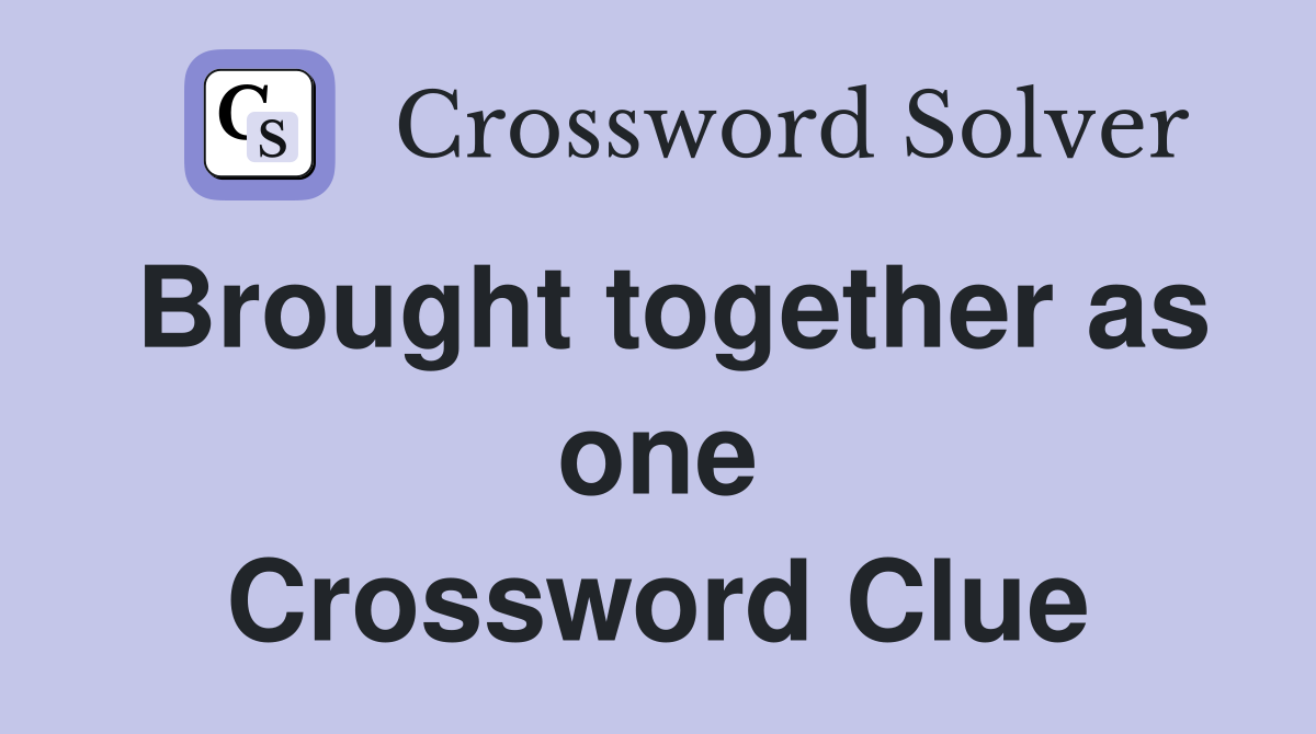Brought together as one Crossword Clue