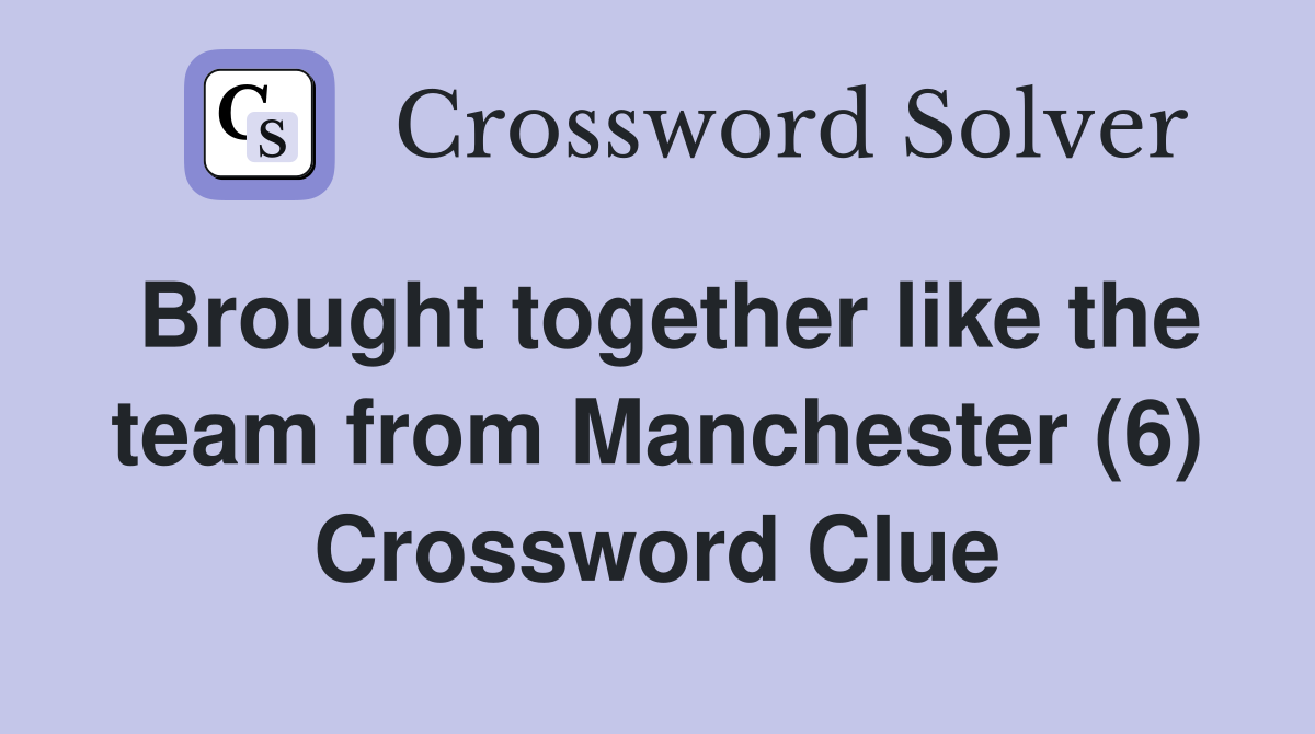 Brought together like the team from Manchester (6) Crossword Clue