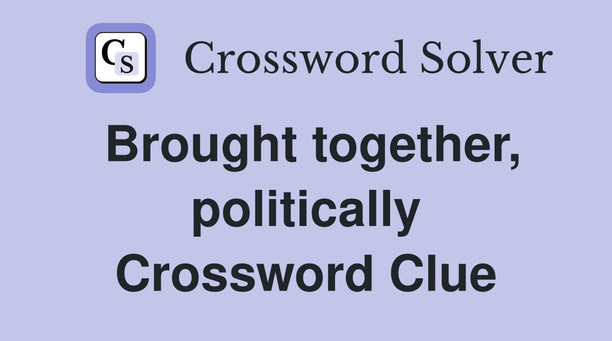 Brought together, politically Crossword Clue