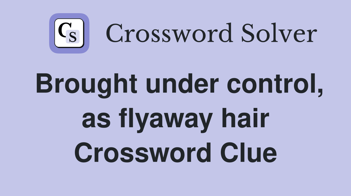 Brought under control, as flyaway hair Crossword Clue