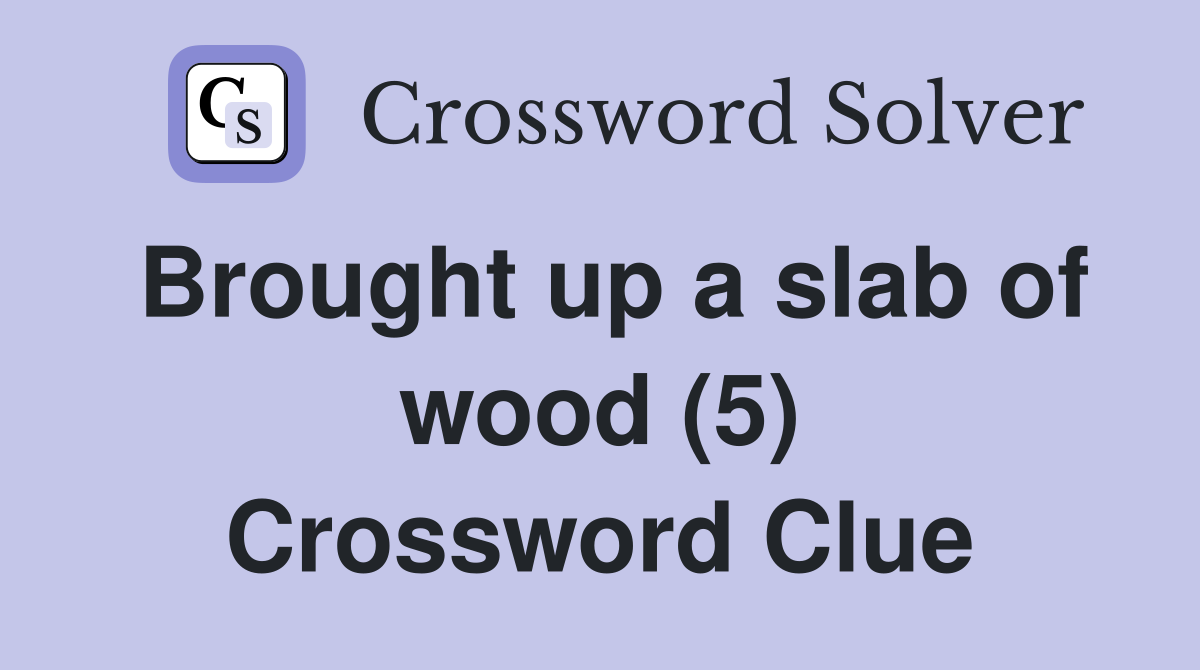 Brought up a slab of wood (5) Crossword Clue