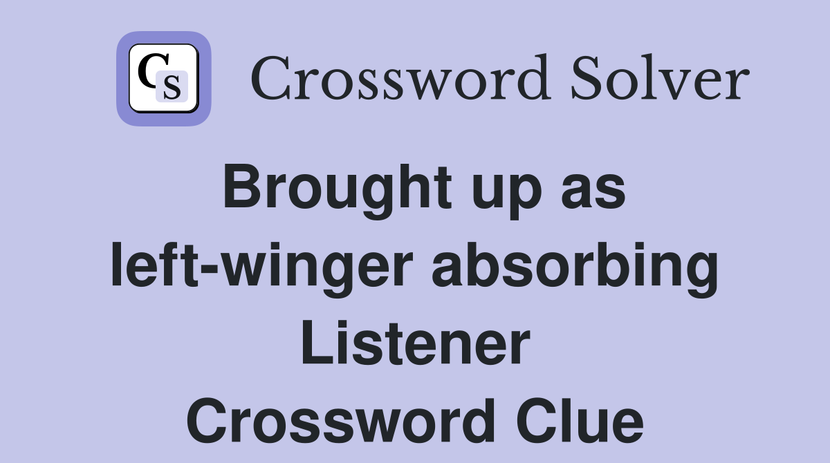 Brought up as left-winger absorbing Listener Crossword Clue