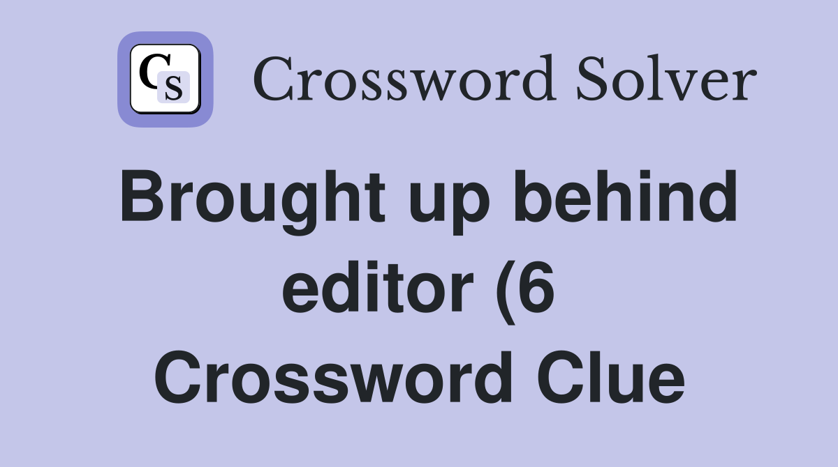 Brought up behind editor (6) Crossword Clue Answers Crossword Solver Brought up behind editor (6) Crossword Clue Answers Crossword Solver