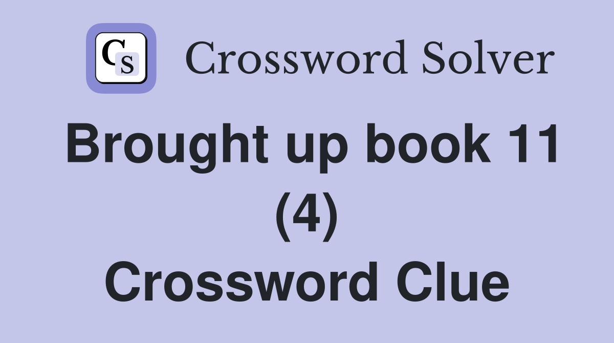 Brought up book 11 (4) Crossword Clue
