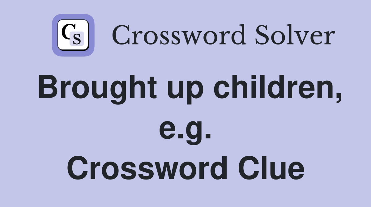 Brought up children, e.g. Crossword Clue