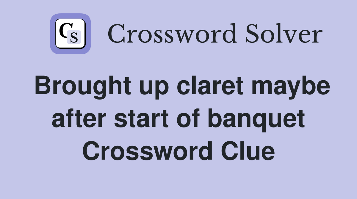 Brought up claret maybe after start of banquet Crossword Clue