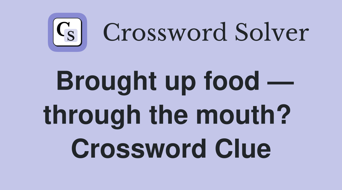 Brought up food — through the mouth?  Crossword Clue