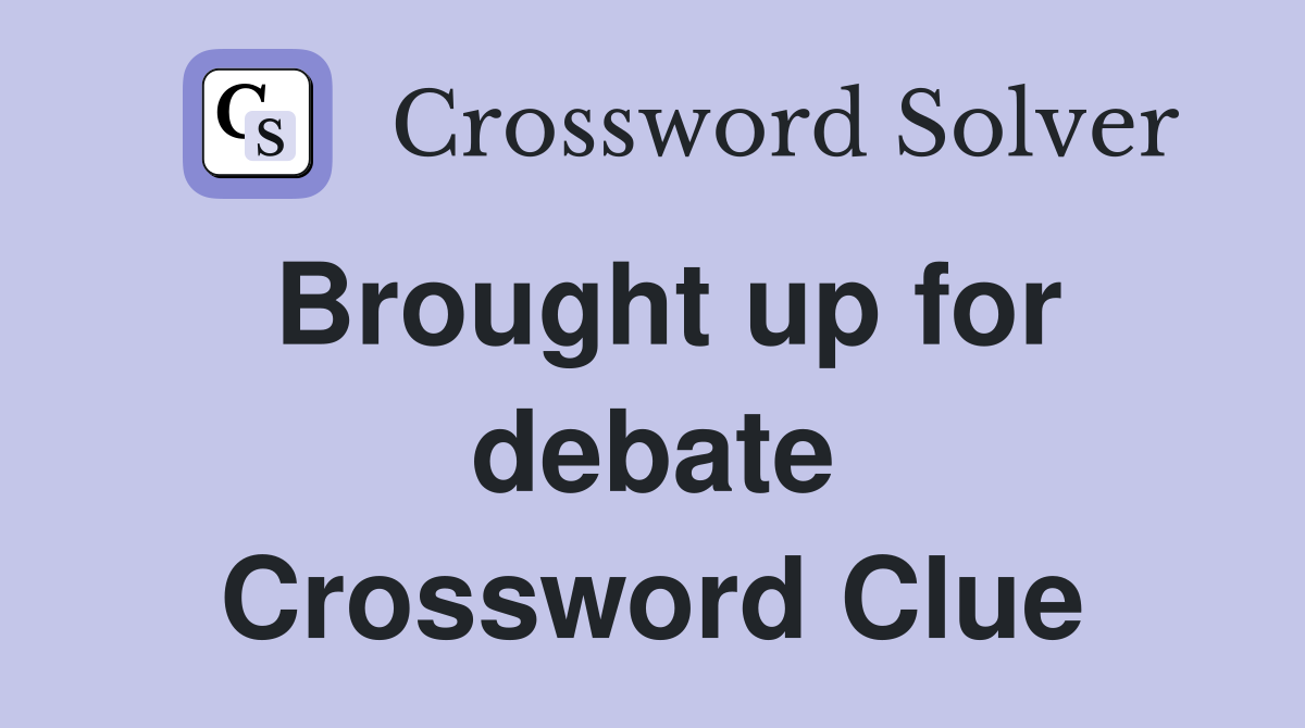 Brought up for debate Crossword Clue