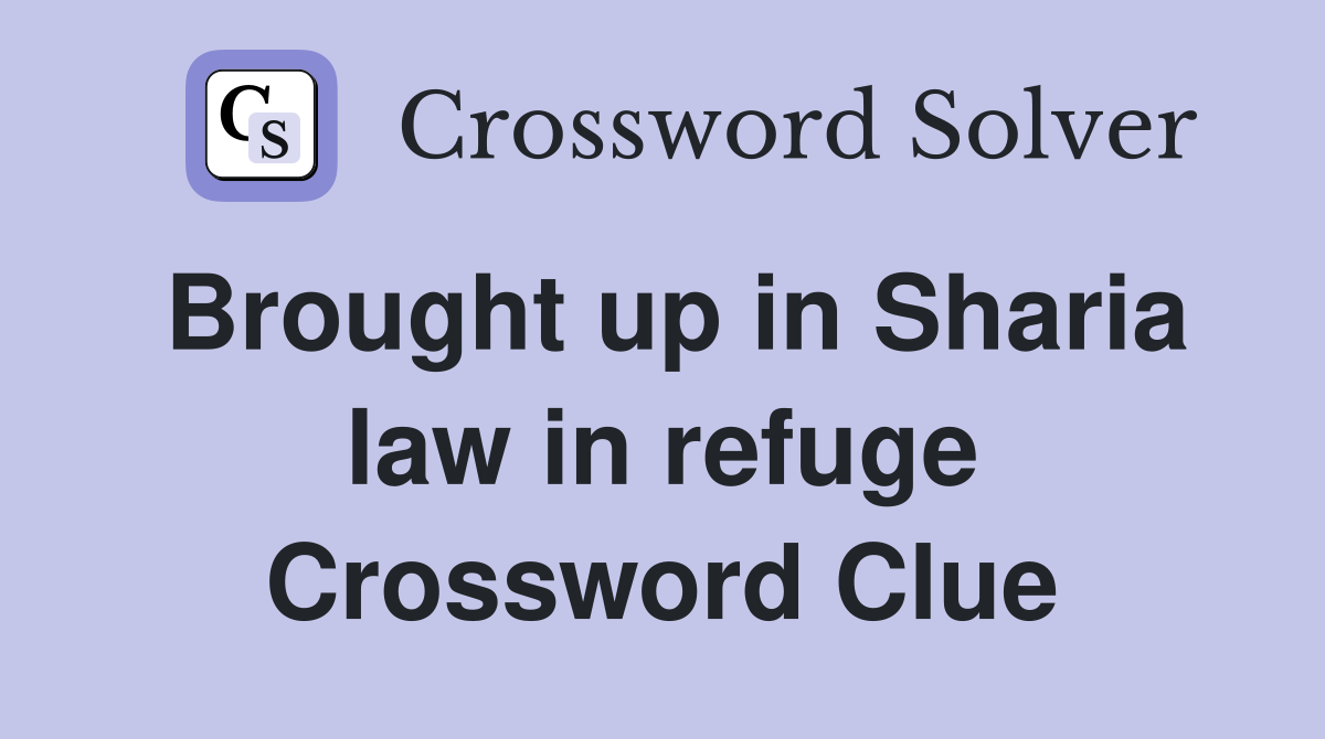 Brought up in Sharia law in refuge Crossword Clue