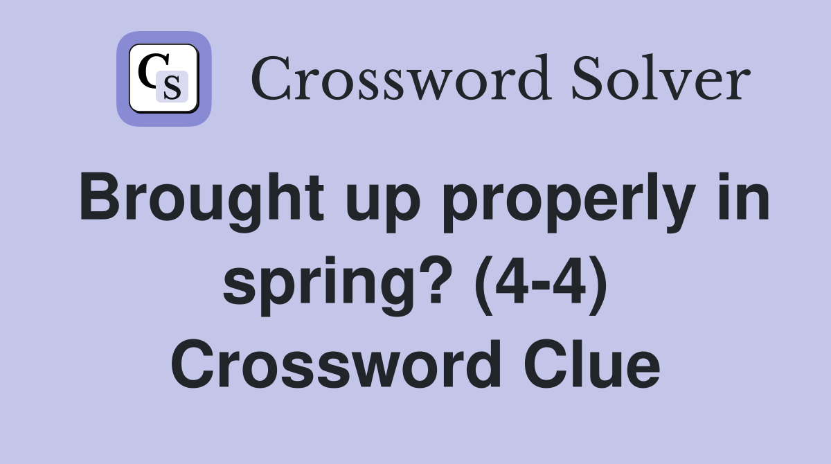 Brought up properly in spring? (4-4) Crossword Clue