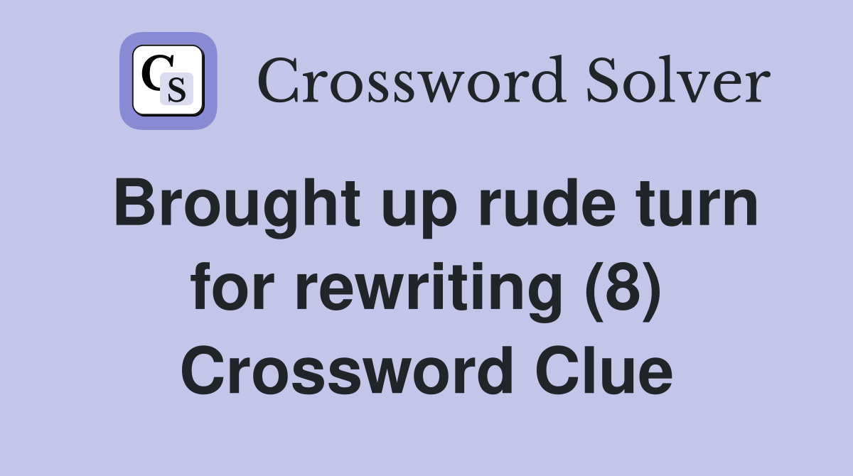 Brought up rude turn for rewriting (8) Crossword Clue