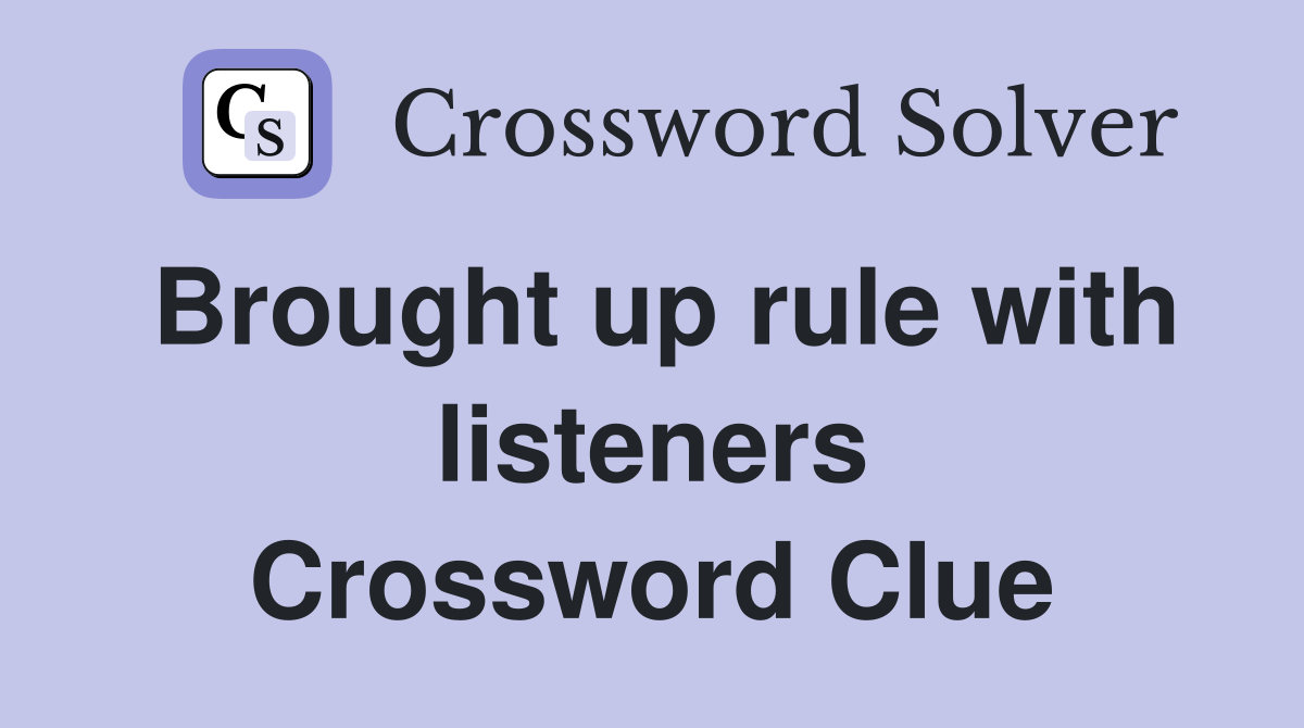 Brought up rule with listeners Crossword Clue