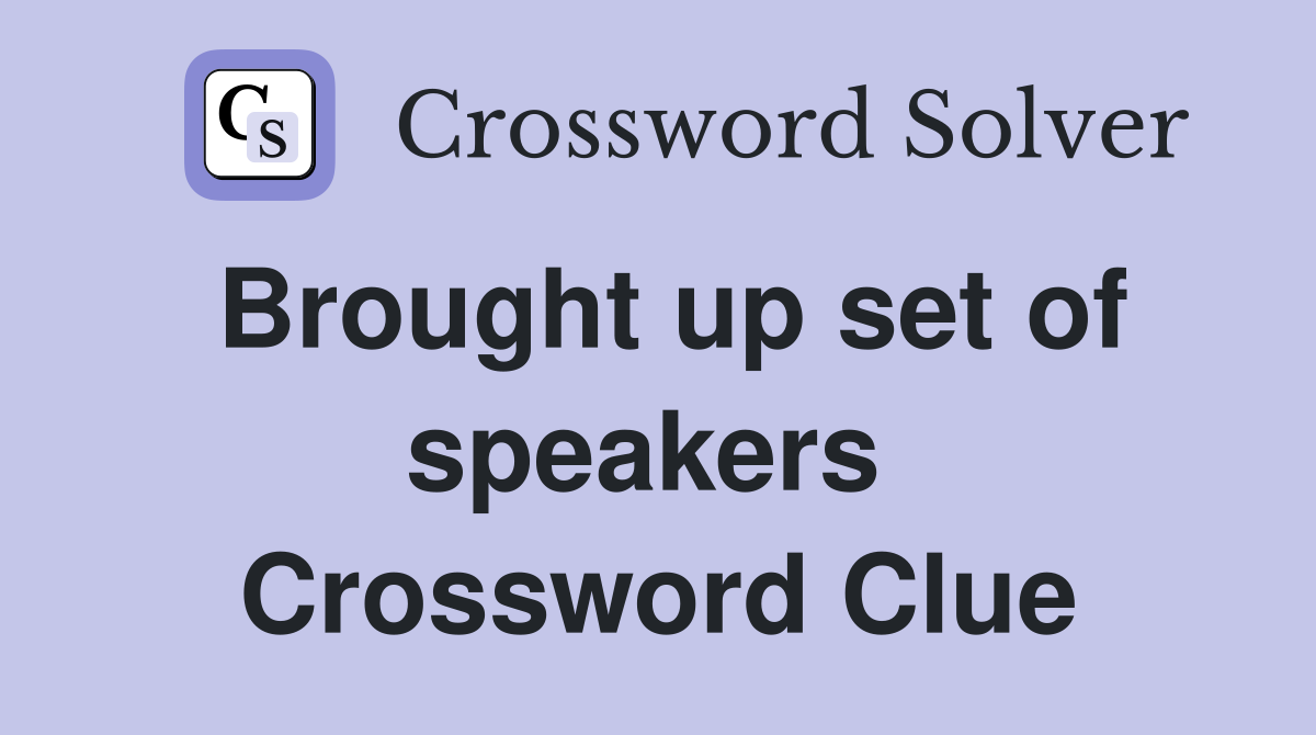 Brought up set of speakers  Crossword Clue