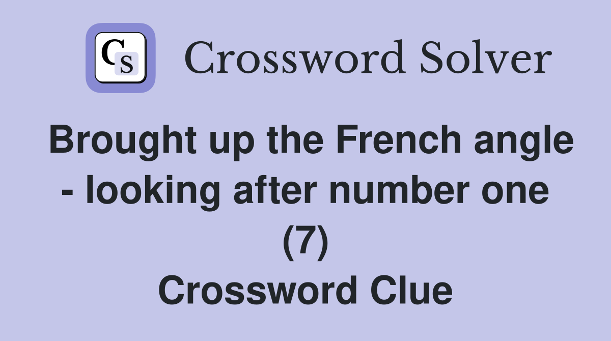 Brought up the French angle - looking after number one (7) Crossword Clue