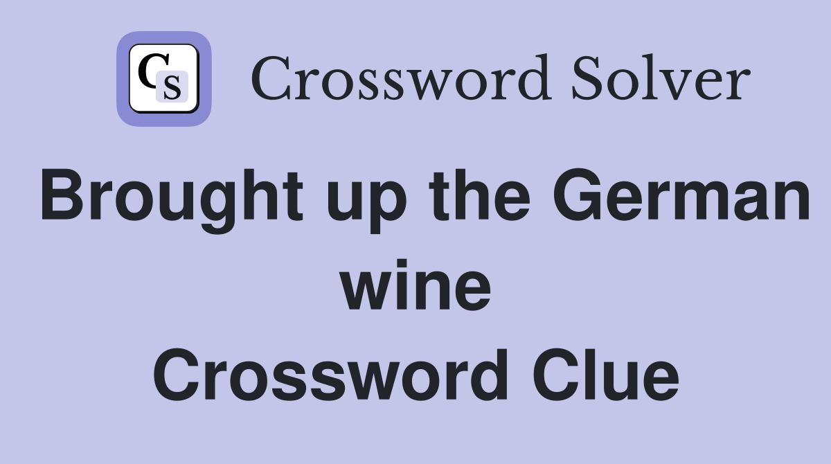 Brought up the German wine Crossword Clue