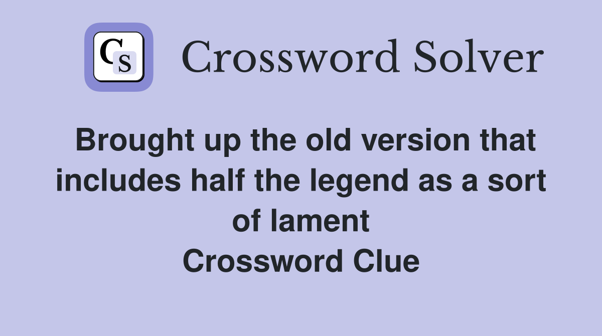 Brought up the old version that includes half the legend as a sort of lament Crossword Clue