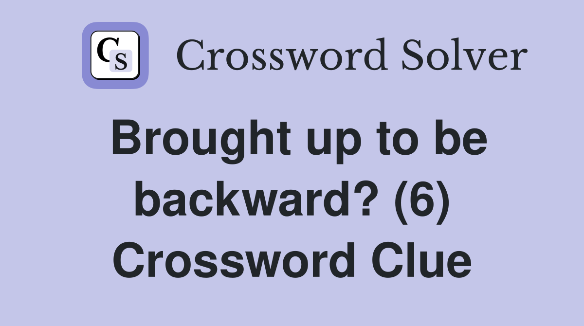 Brought up to be backward? (6) Crossword Clue
