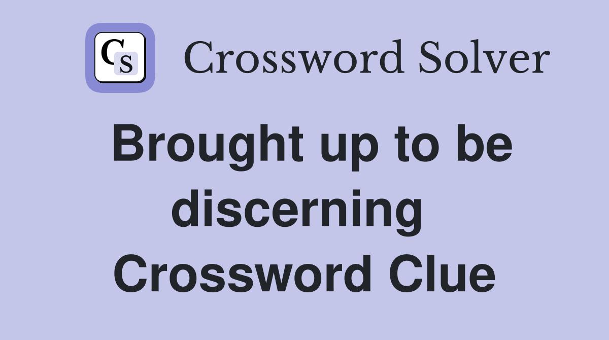 Brought up to be discerning  Crossword Clue