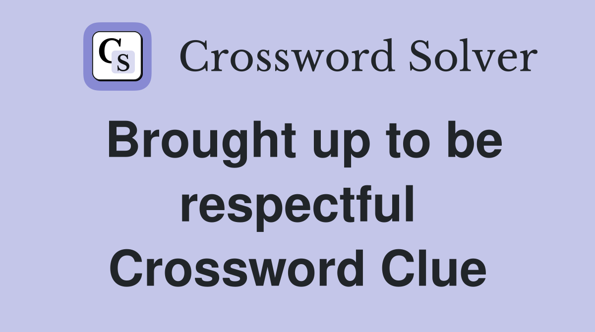 Brought up to be respectful Crossword Clue