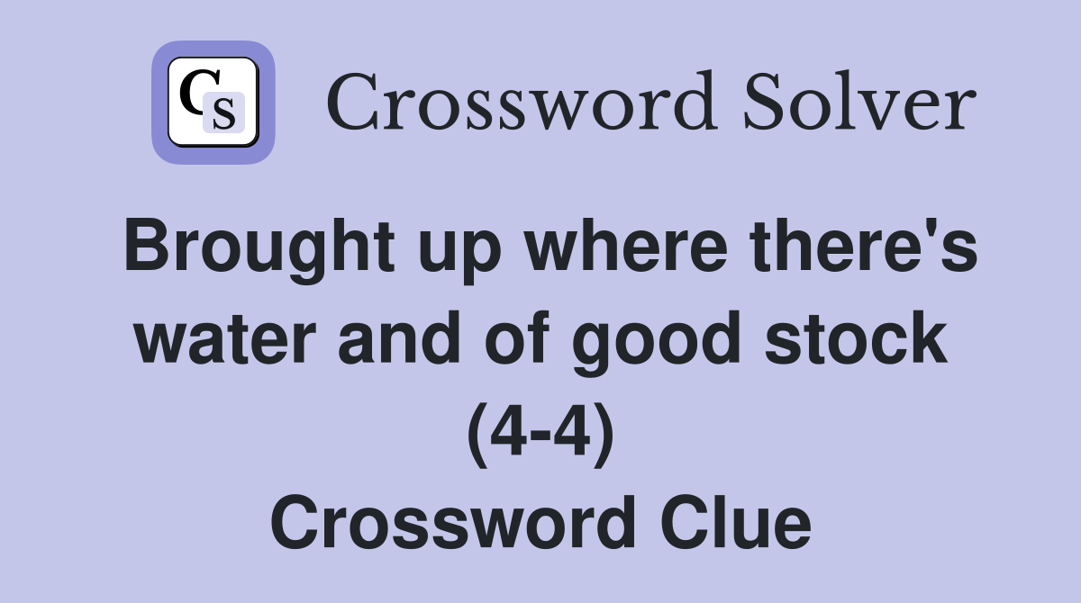 Brought up where there's water and of good stock (4-4) Crossword Clue