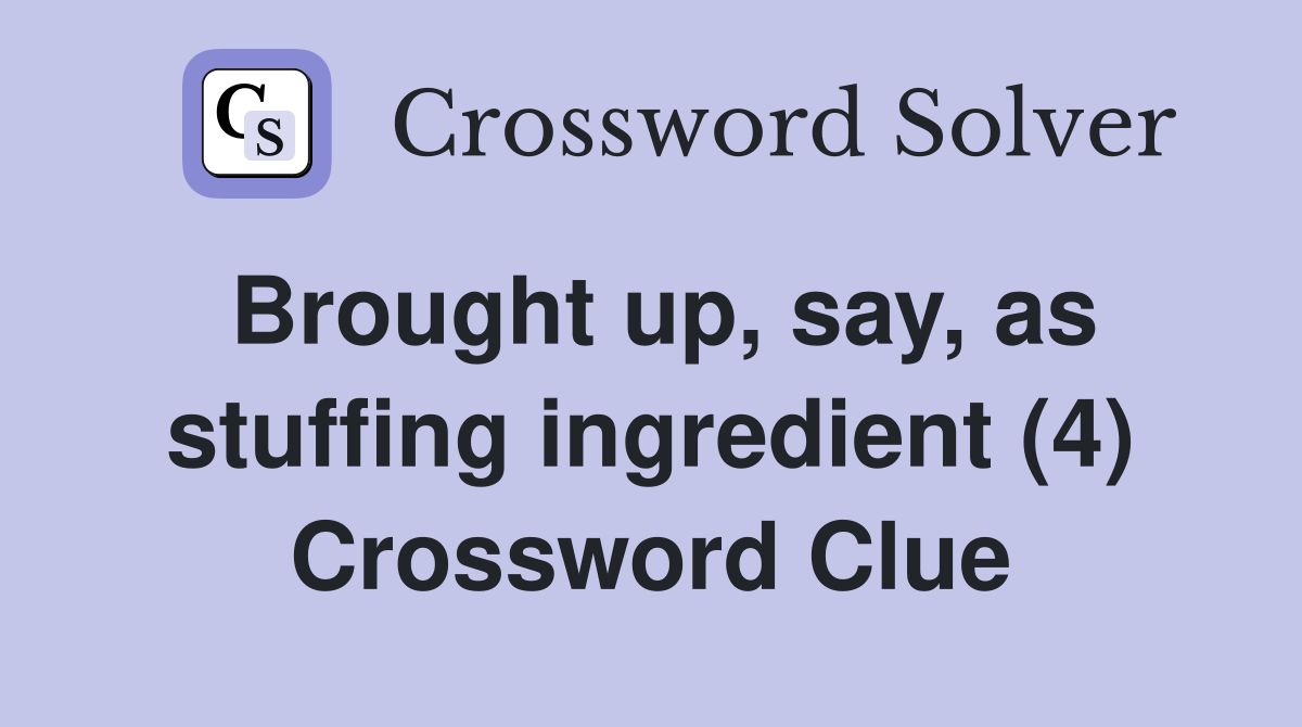 Brought up, say, as stuffing ingredient (4) Crossword Clue