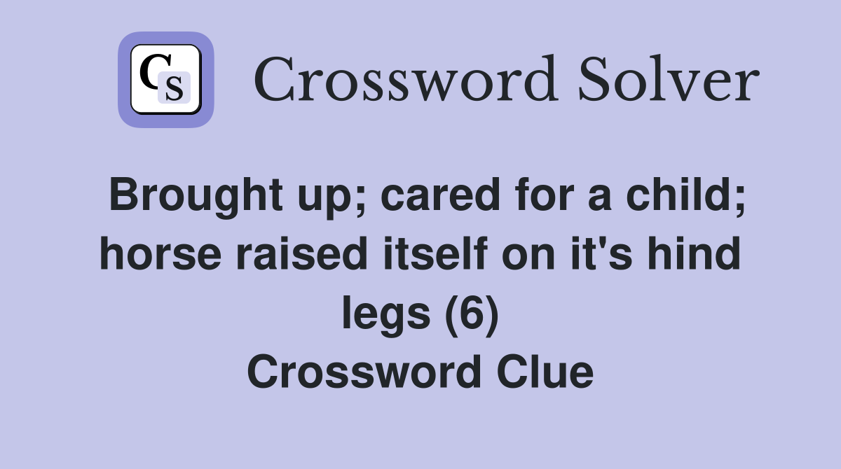 Brought up; cared for a child; horse raised itself on it's hind legs (6) Crossword Clue