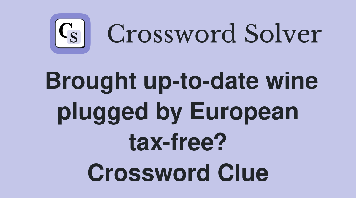 Brought up-to-date wine plugged by European tax-free? Crossword Clue