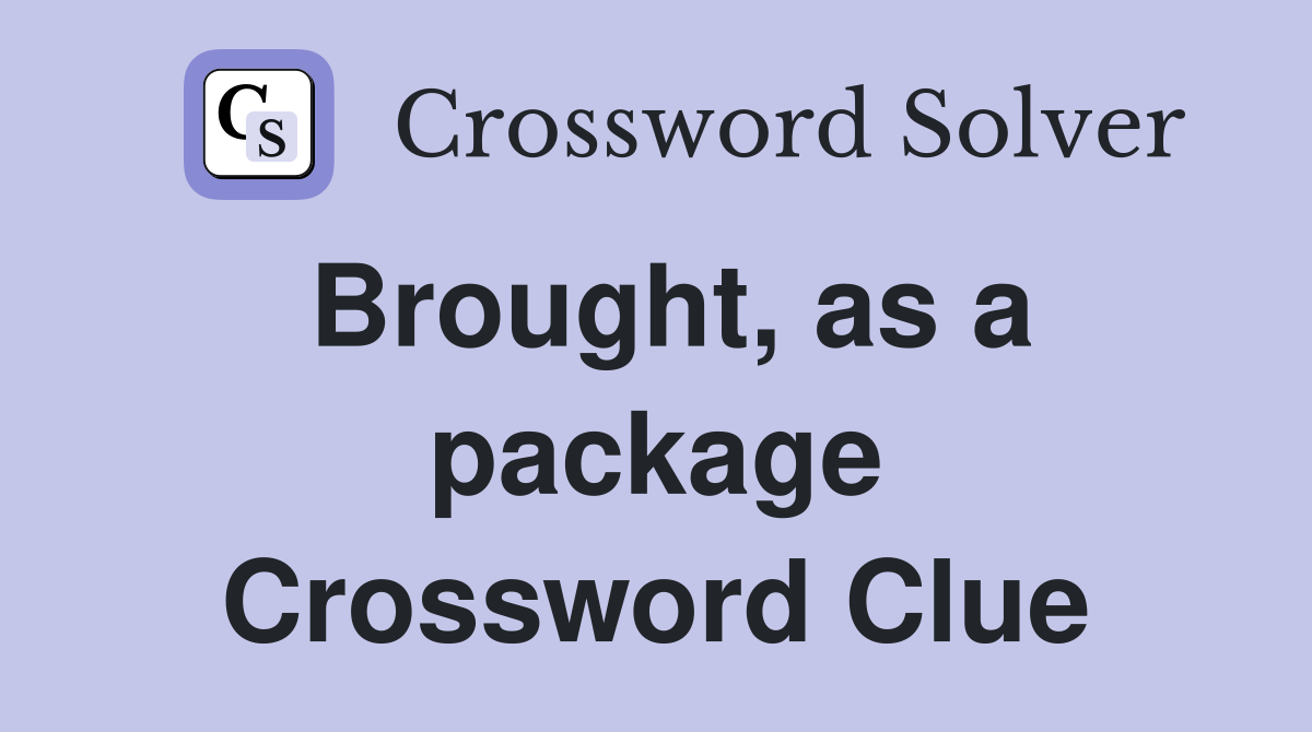 Brought, as a package Crossword Clue