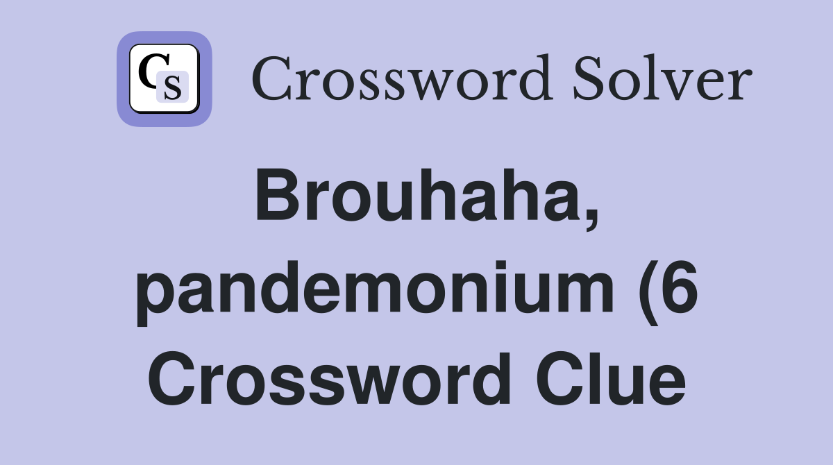 Brouhaha pandemonium (6) Crossword Clue Answers Crossword Solver Brouhaha pandemonium (6) Crossword Clue Answers Crossword Solver