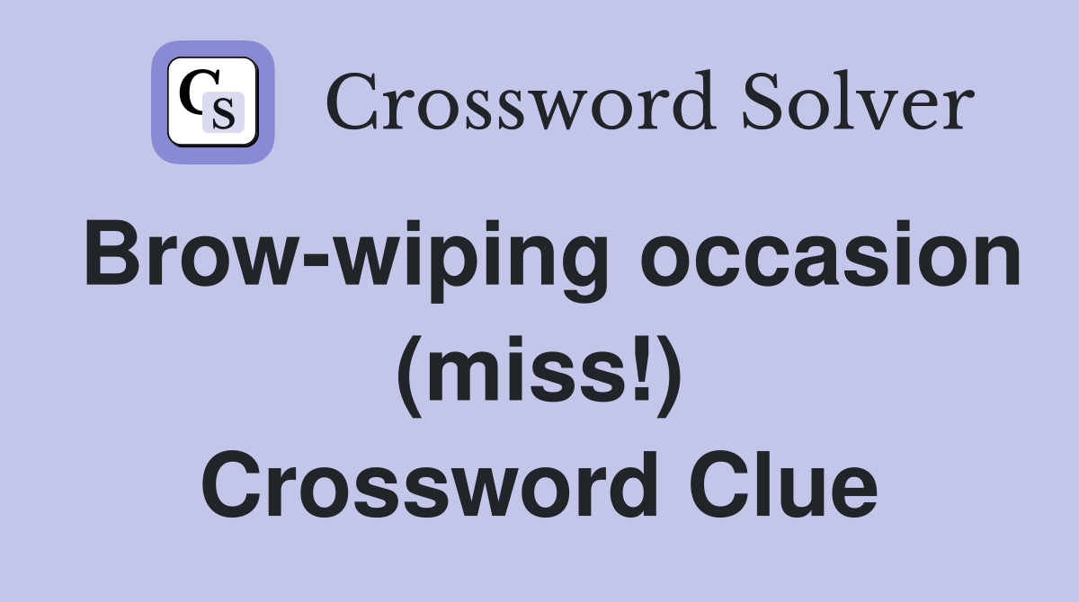 Brow-wiping occasion (miss!) Crossword Clue