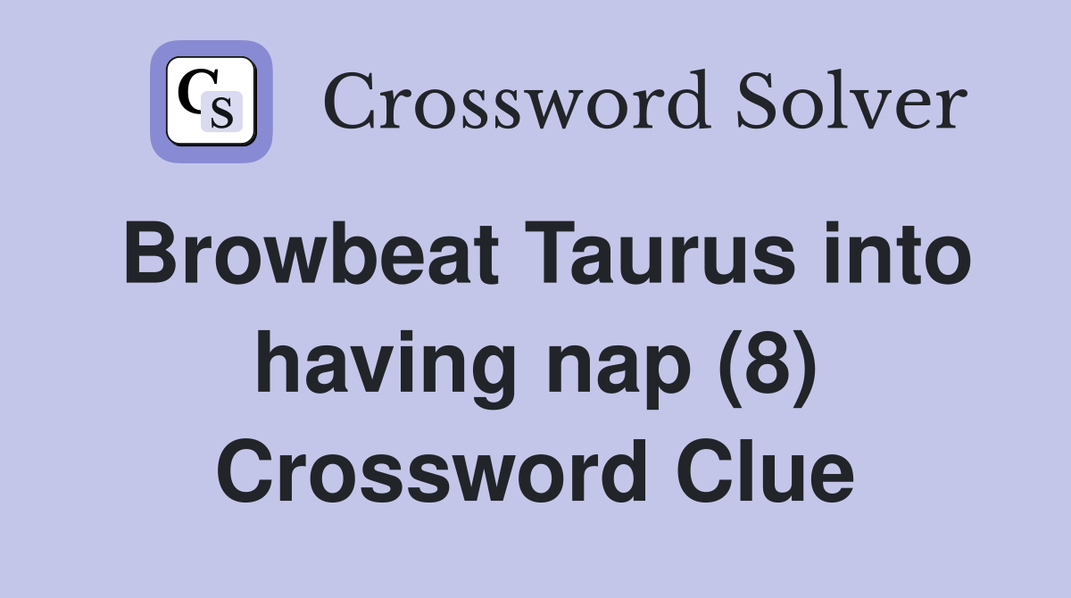 Browbeat Taurus into having nap (8) Crossword Clue