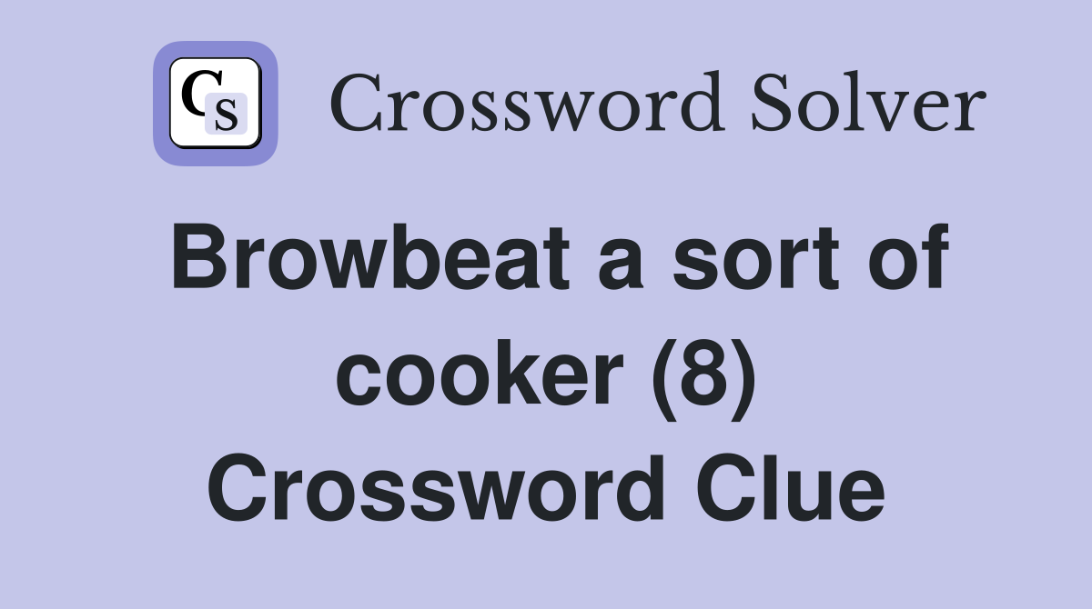 Browbeat a sort of cooker (8) Crossword Clue