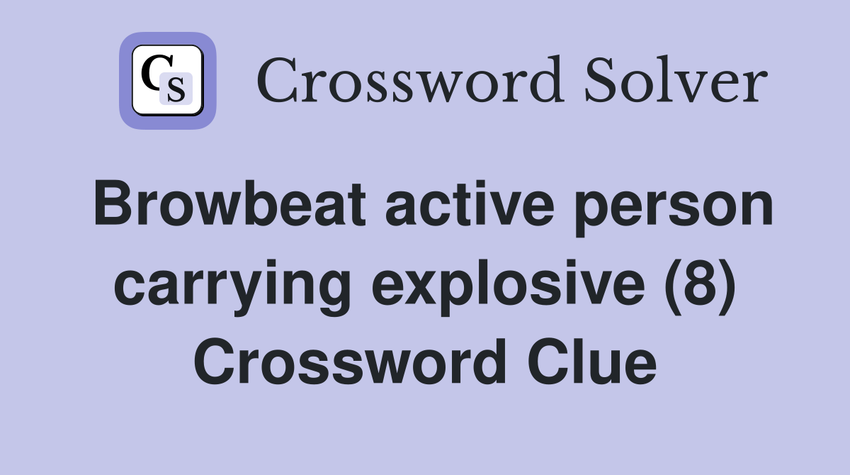 Browbeat active person carrying explosive (8) Crossword Clue