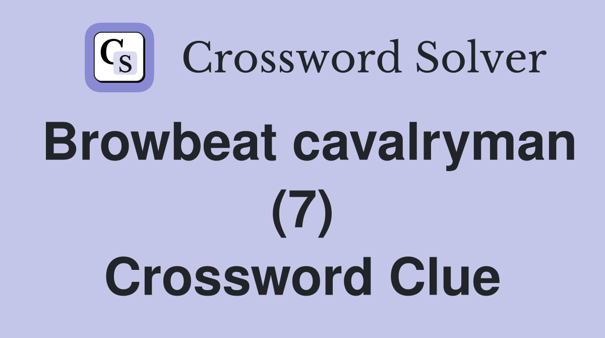 Browbeat cavalryman (7) Crossword Clue