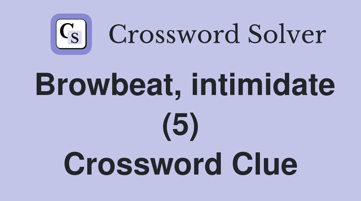 Browbeat, intimidate (5) Crossword Clue