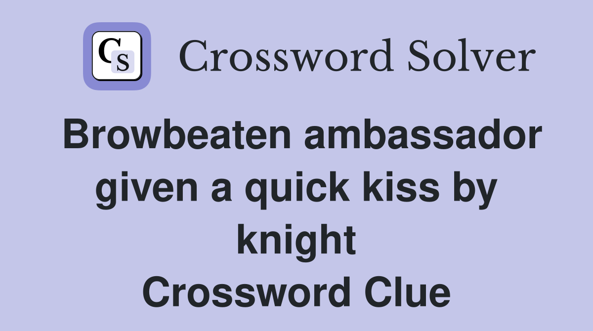 Browbeaten ambassador given a quick kiss by knight Crossword Clue