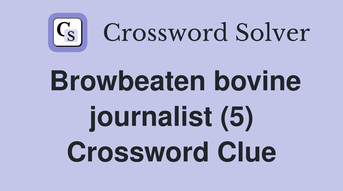 Browbeaten bovine journalist (5) Crossword Clue