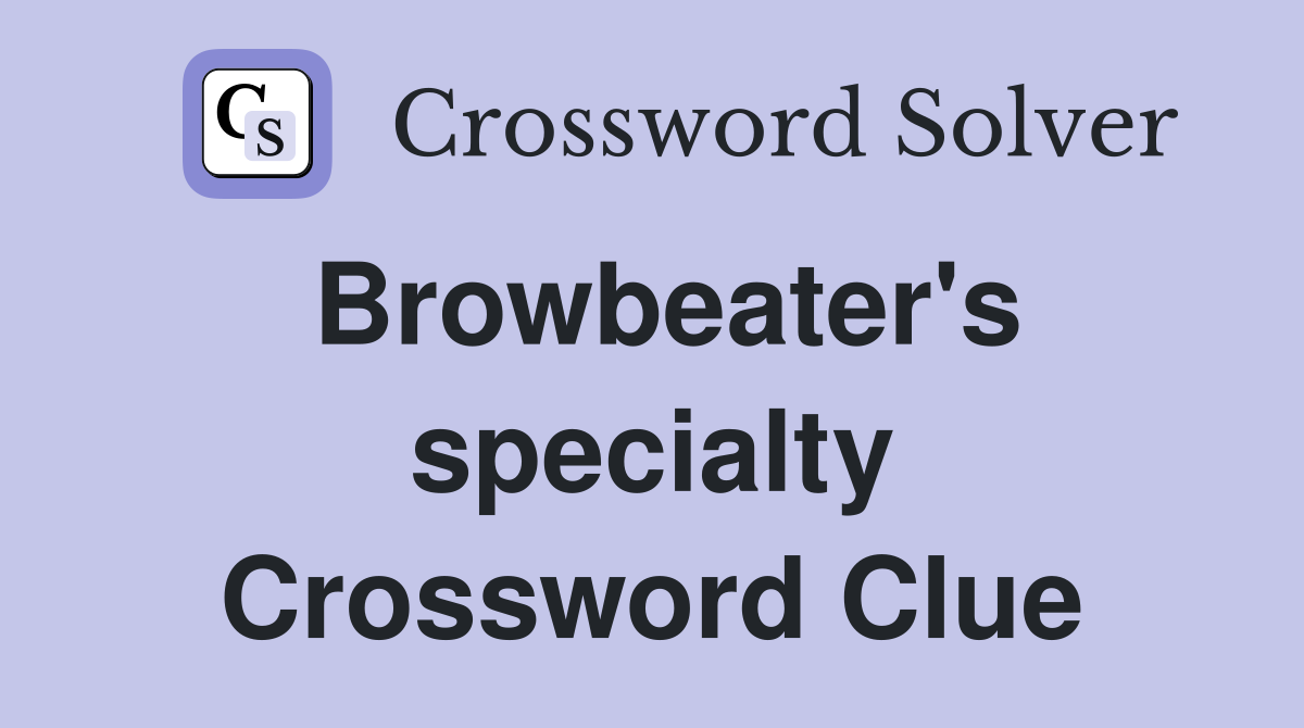 Browbeater's specialty Crossword Clue