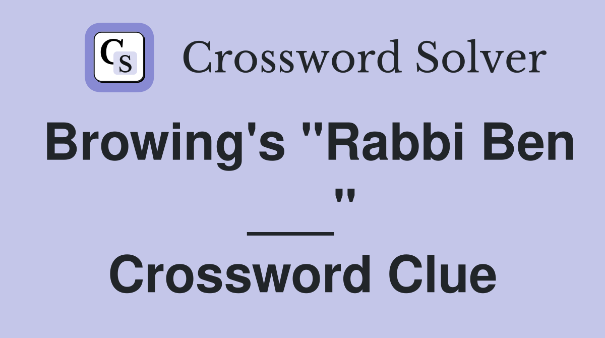 Browing's "Rabbi Ben ___" Crossword Clue