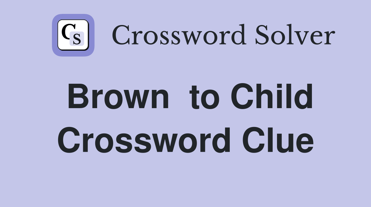 Brown  to Child Crossword Clue